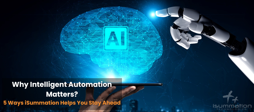 Why Intelligent Automation Matters? | 5 Ways iSummation Helps You Stay Ahead