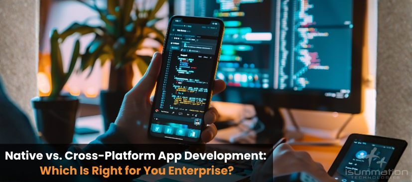 Native vs. Cross-Platform App Development: Which Is Right for You Enterprise?